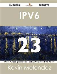 Ipv6 23 Success Secrets - 23 Most Asked Questions on Ipv6 - What You Need to Know