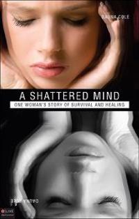 A Shattered Mind: One Woman's Story of Survival and Healing