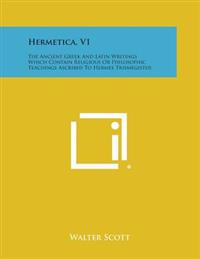 Hermetica, V1: The Ancient Greek and Latin Writings Which Contain Religious or Philosophic Teachings Ascribed to Hermes Trismegistus
