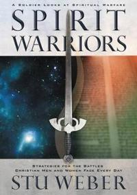 Spirit Warriors: A Soldier Looks at Spiritual Warfare: Strategies for the Battles Christian Men and Women Face Every Day