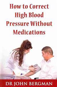 How to Correct High Blood Pressure Without Medications