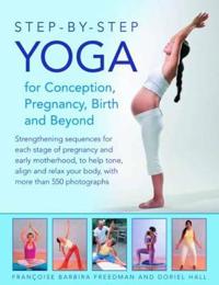 Step-by-Step Yoga for Conception, Pregnancy, Birth and Beyond