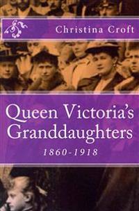 Queen Victoria's Granddaughters: 1860-1918