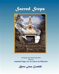 Sacred Steps - A Program for Soul Progression: Based on Ancient Yoga and a Course in Miracles