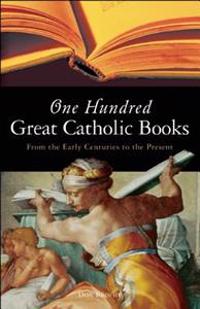 One Hundred Great Catholic Books: From the Early Centuries to the Present