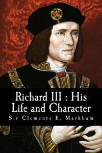 Richard III: His Life & Character