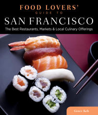 Food Lovers' Guide to San Francisco: The Best Restaurants, Markets & Local Culinary Offerings