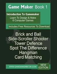 Game Maker Book 1 - New Edition: Learn to Make Six Games