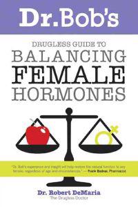 Dr. Bob's Drugless Guide to Balancing Female Hormones