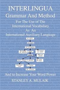 Interlingua Grammar and Method: For the Use of the International Vocabulary as an International Auxiliary Language and to Increase Your Word Power