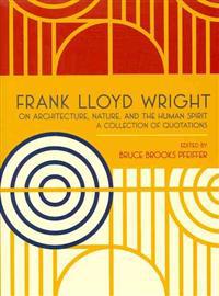 Frank Lloyd Wright on Architecture, Nature, and the Human Spirit: A Collection of Quotations