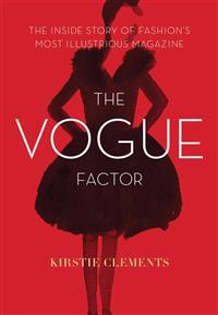 The Vogue Factor: The Inside Story of Fashion's Most Illustrious Magazine