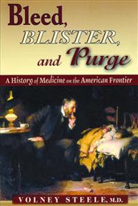 Bleed, Blister, and Purge: A History of Medicine on the American Frontier