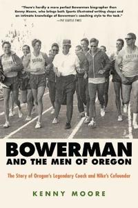 Bowerman and the Men of Oregon: The Story of Oregon's Legendary Coach and Nike's Cofounder