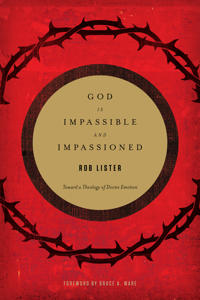 God Is Impassible and Impassioned: Toward a Theology of Divine Emotion