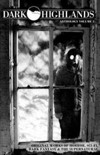 Dark Highlands Anthology Volume 3: Original Works of Horror, Sci-Fi, Dark Fantasy & the Supernatural