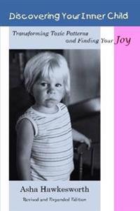 Discovering Your Inner Child: Transforming Toxic Patterns and Finding Your Joy (Revised and Expanded Edition)