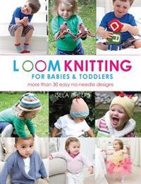 Loom Knitting for Babies & Toddlers: More Than 30 Easy Designs
