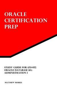 Study Guide for 1z0-052: Oracle Database 11g: Administration I: Oracle Certification Prep