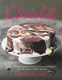 Chocolat: Seductive Recipes for Baked Goods, Desserts, Truffles, and Other Treats