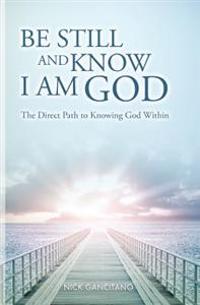 Be Still and Know I Am God: The Direct Path to Knowing God Within