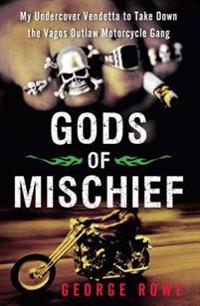 Gods of Mischief: My Undercover Vendetta to Take Down the Vagos Outlaw Motorcycle Gang