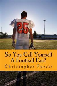 So You Call Yourself a Football Fan?: The Little Known Legends and Lore of American Football.