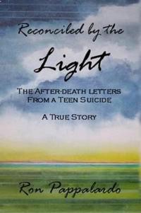 Reconciled by the Light : The After - Death Letters from a Teen Suicide