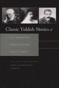Classic Yiddish Stories of S.Y. Abramovitsh, Sholem Aleichem and I.L. Peretz