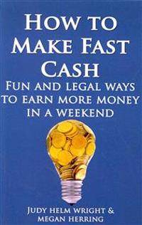 How to Make Fast Cash: Fun and Legal Ways to Earn More Money in a Weekend
