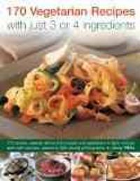 170 Vegetarian Recipes with Just 3 or 4 Ingredients