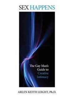 Sex Happens: The Gay Man's Guide to Creative Intimacy
