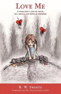 Love Me: A Look Into a Life of Abuse, Sex, Drugs, and Bipolar Disorder