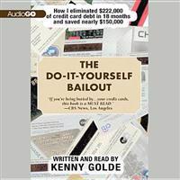 The Do-It-Yourself Bailout: How I Eliminated $222,000 of Credit Card Debt in 18 Months and Saved Nearly $150,000