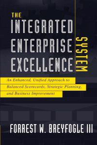 The Integrated Enterprise Excellence System: An Enhanced, Unified Approach to Balanced Scorecards, Strategic Planning, and Business Improvement