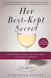 Her Best-Kept Secret: Why Women Drink - And How They Can Regain Control