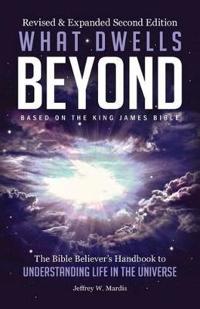 What Dwells Beyond: The Bible Believer's Handbook to Understanding Life in the Universe - Second Edition