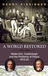 A World Restored: Metternich, Castlereagh and the Problems of Peace, 1812-22