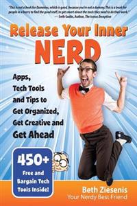 Release Your Inner Nerd: Apps, Tech Tools and Tips to Get Organized, Get Creative and Get Ahead