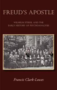 Freud's Apostle - Wilhelm Stekel and the Early History of Psychoanalysis