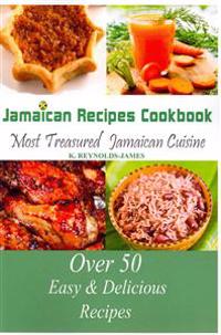 Jamaican Recipes Cookbook: Over 50 Most Treasured Jamaican Cuisine Cooking Recipes (Caribbean Recipes)