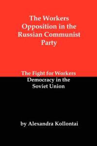 The Workers Opposition in the Russian Communist Party: The Fight for Workers Democracy in the Soviet Union