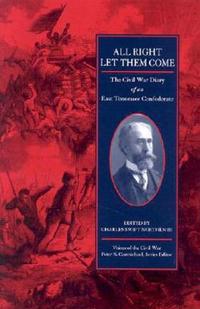 All Right Let Them Come: The Civil War Diary of an East Tennessee Confederate