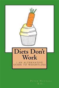 Diets Don't Work: An Alternative Guide to Weight Loss