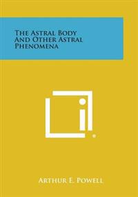 The Astral Body and Other Astral Phenomena