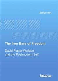 The Iron Bars of Freedom. David Foster Wallace and the Postmodern Self