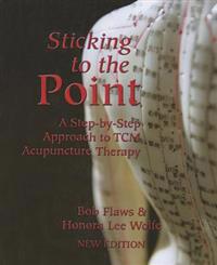 Sticking to the Point: A Step-By-Step Approach to TCM Acupuncture Therapy