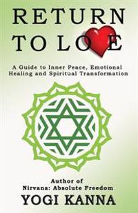 Return to Love: A Guide to Inner Peace, Emotional Healing and Spiritual Transformation