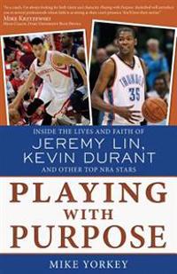 Playing with Purpose: Inside the Lives and Faith of Jeremy Lin, Kevin Durant, and Other Top NBA Stars