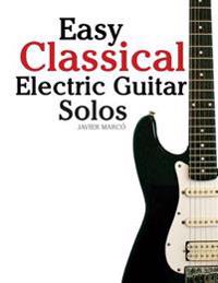 Easy Classical Electric Guitar Solos: Featuring Music of Brahms, Mozart, Beethoven, Tchaikovsky and Others. in Standard Notation and Tablature.